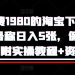 揭秘：仅需1980元，淘宝自动下单项目，轻松日赚500元，全程保姆式教学（附独家实操教程+珍贵资料）