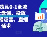 直播带货从入门到精通全攻略：一站式课程涵盖投放技巧、运营秘籍、话术大全！