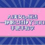 AI美女IP暴利玩法揭秘：一觉醒来收益翻三倍，独家手把手教程带你飞！