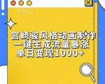 宫崎骏动画风格创作神器，轻松打造爆款视频，日入千元不是梦！