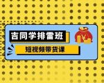 吉同学排雷班独家揭秘：零基础短视频带货课，手把手教你流量变现秘诀，快速盈利不是梦！
