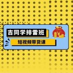 吉同学排雷班独家揭秘：零基础短视频带货课，手把手教你流量变现秘诀，快速盈利不是梦！