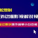 轻松搬运国外动漫影视解说视频，小白也能轻松过原创，揭秘稳定赚钱的操作秘诀！