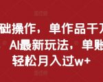 AI技术揭秘：零基础小白如何操作单作品突破千万播放，轻松实现单账号月入过万秘籍！