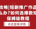 短剧推广秘籍：轻松破解无人问津的尴尬局面！揭秘爆款短剧挑选法则，保姆级教程助你流量飙升！