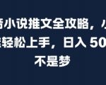 抖音小白逆袭攻略：轻松学会小说推文，日赚5张+，揭秘赚钱秘诀，告别做梦！