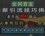 揭秘独家引流秘诀：老平台翻红攻略，单人单号日吸300+精准创业粉，让你的作品轻松霸屏百度搜索！