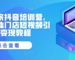 实体商家抖音营销训练营：同城门店短视频引流秘籍，快速变现攻略！