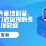 实体商家抖音营销训练营：同城门店短视频引流秘籍，快速变现攻略！