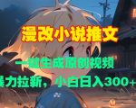 暴力拉新秘籍：小白必看！漫改小说推文，一键生成原创视频，日入3张不是梦！
