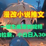 暴力拉新秘籍：小白必看！漫改小说推文，一键生成原创视频，日入3张不是梦！
