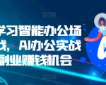 零基础速成AI智能办公实战技巧，揭秘AI办公高效工作与副业赚钱秘诀！