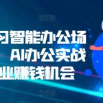 零基础速成AI智能办公实战技巧，揭秘AI办公高效工作与副业赚钱秘诀！