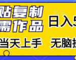轻松复制粘贴，无需创作，日赚500+，新手快速入门，傻瓜式操作轻松赚钱！