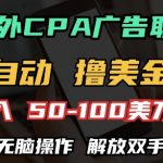 海外CPA全自动躺赚美金，日入100+不是梦，傻瓜式操作，轻松实现财务自由【独家揭秘】