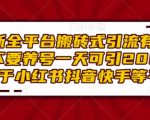 全平台通用搬砖引流攻略，无需养号，日引200+精准粉丝，小红书、抖音、快手等平台快速上手！