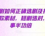 短剧制作秘籍：精准选剧+爆款素材挖掘，轻松实现事半功倍的效果！