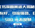 小红书漫画创作者攻略：轻松上手，高效引流，揭秘日赚斗金的秘密技巧！