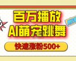 AI萌宠舞蹈挑战引爆百万播放，轻松吸粉500+，视频号快速崛起攻略，1分钟掌握涨粉秘诀（附独家教程）