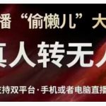 直播轻松赚钱秘籍：一劳永逸，真人转无人直播，双平台兼容，手机电脑都能用！