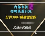 内部招聘渠道独家揭秘：日引流300+精准创业粉，让你的微信瞬间爆满！