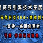 揭秘独家引流黑科技：单日狂揽300+精准创业粉丝，1分钟打造吸睛原创内容，彻底引爆私域流量！