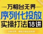 万相台无界秘籍：电商达人必学！18节序列化投放实操线上实战课程，轻松掌握淘系营销精髓！