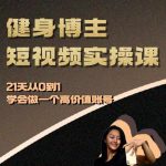 21天速成！0基础变身健身博主，打造高价值短视频账号实操秘籍！