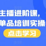 揭秘顶级单品主播进阶秘籍！46节付费实操课程，附赠独家话术本，轻松提升直播带货能力！