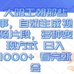 大明王朝秘事揭秘：一键生成视频，多元变现攻略，轻松日赚1000+，学会即赚！