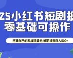 2025年小红书短剧暴利赚钱攻略，打造独家私域流量池，兼职也能日赚500+，轻松开启财富之门！