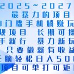 2025年火爆全球的手机赚钱项目，零基础也能操作，日结收益，轻松实现躺赚梦想！