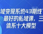私域流量变现终极秘籍：43期线下实战课程，揭秘顶尖私域运营三大体系与十大高转化模型！