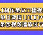 AI技术打造爆款美女口播视频，日入斗金，每条播放量轻松破万！