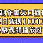 AI技术打造爆款美女口播视频，日入斗金，每条播放量轻松破万！