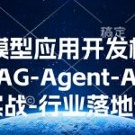 AI大模型实战开发教程：掌握RAG-AGENT技术，助力AI项目落地，行业应用秘籍一网打尽！