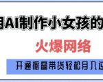 AI小女孩成长全过程揭秘！1岁到80岁独家制作教程，日赚斗金的原创秘籍大公开！