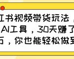 AI赋能小红书视频带货攻略，月入过万不是梦，轻松复制成功模式！