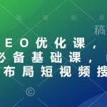 抖音SEO优化秘籍！短视频运营必学基础课程，独家揭秘如何布局短视频搜索，轻松获取海量曝光！