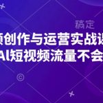AI短视频制作与运营秘籍，抢占AI短视频风口，流量变现永不打烊！