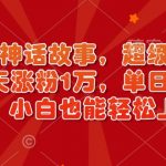 AI神话故事爆燃来袭，揭秘涨粉新赛道，7天狂揽1万粉丝，日入过千不是梦，新手也能快速变现（内含详细教程）