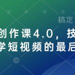 短视频创作终极课程4.0版：掌握核心技法与心法，成为短视频达人不是梦！