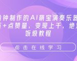 3分钟学会AI萌宝演奏乐器，轻松斩获10万+点赞，变现上千元，揭秘喂饭级赚钱教程！
