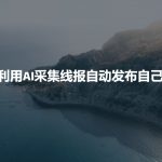 AI智能抓取独家线报，助力您的网站流量飙升！