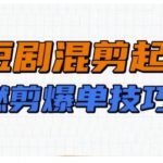 短剧制作实战教程：轻松掌握混剪起号秘诀，引爆销量狂潮！