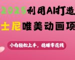 2025年AI技术打造迪士尼级动画，零基础小白也能轻松赚钱，月入过万不是梦！