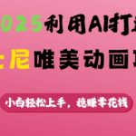2025年AI技术打造迪士尼级动画，零基础小白也能轻松赚钱，月入过万不是梦！