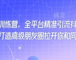 打粉新境界！独家训练营揭秘，全平台引流攻略——抖音、快手、小红书一网打尽，教你打造高逼格朋友圈，轻松超越同行！