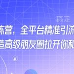 打粉新境界！独家训练营揭秘，全平台引流攻略——抖音、快手、小红书一网打尽，教你打造高逼格朋友圈，轻松超越同行！