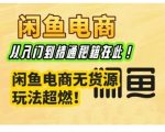闲鱼电商终极攻略：从新手到高手只需这一课，揭秘无货源月入过万秘技！